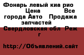 Фонарь левый киа рио(kia rio) › Цена ­ 5 000 - Все города Авто » Продажа запчастей   . Свердловская обл.,Реж г.